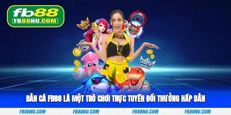 Bắn cá FB88 là một trò chơi trực tuyến đổi thưởng hấp dẫn