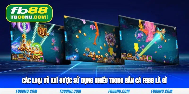 Các loại vũ khí được sử dụng nhiều trong bắn cá FB88 là gì