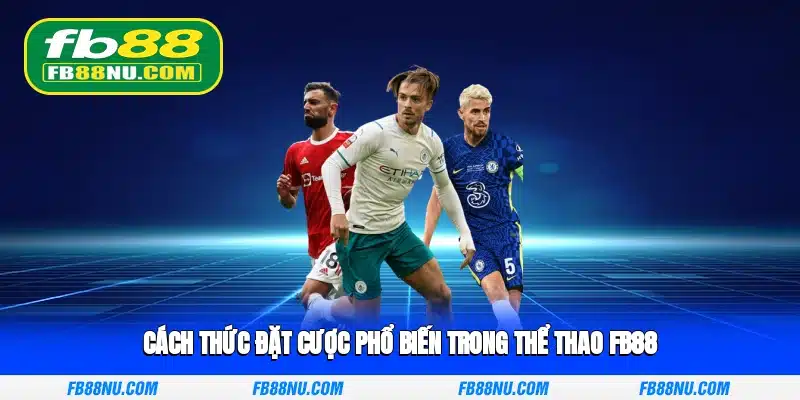 Cách thức đặt cược phổ biến trong thể thao FB88