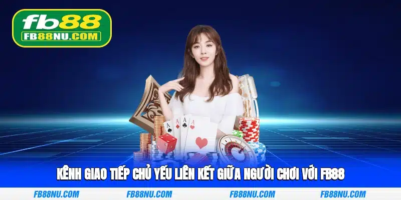 Kênh giao tiếp chủ yếu liên kết giữa người chơi với FB88