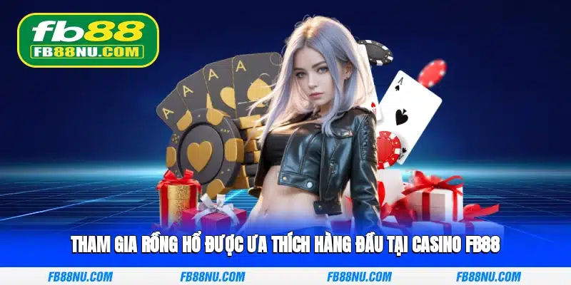 Tham gia Rồng Hổ được ưa thích hàng đầu tại Casino FB88