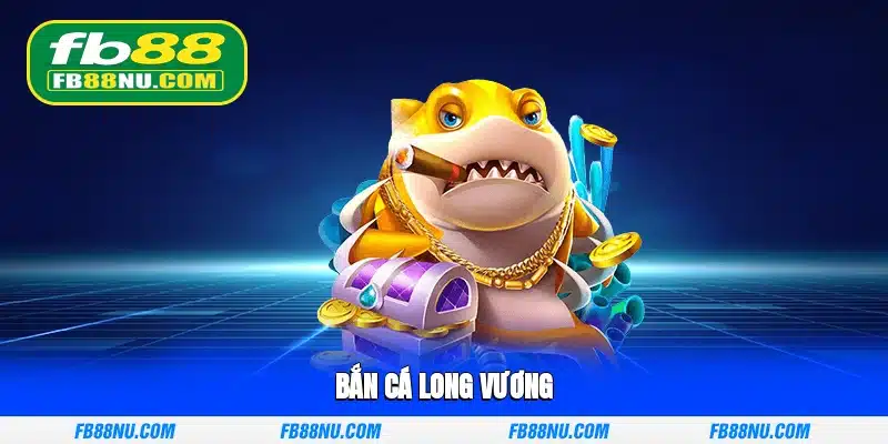 bắn cá long vương