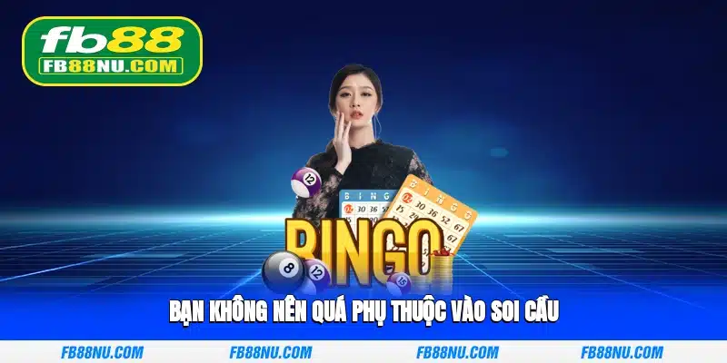 Bạn không nên quá phụ thuộc vào soi cầu