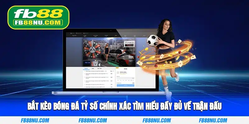 Bắt kèo bóng đá tỷ số chính xác tìm hiểu đầy đủ về trận đấu