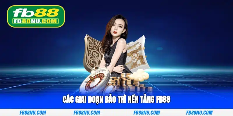 Các giai đoạn bảo trì nền tảng FB88