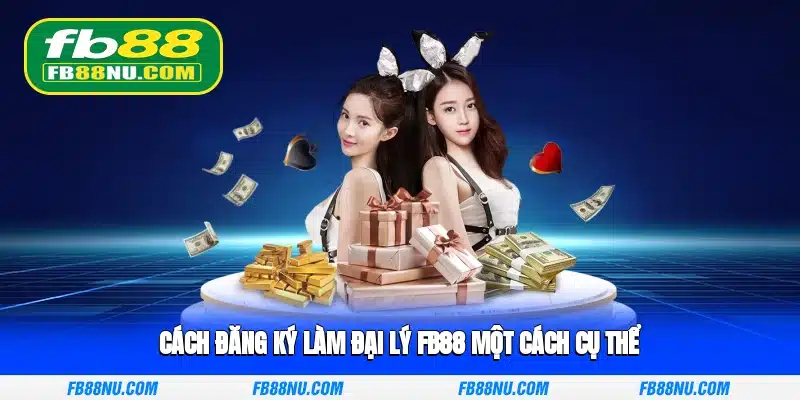 Cách đăng ký làm đại lý FB88 một cách cụ thể