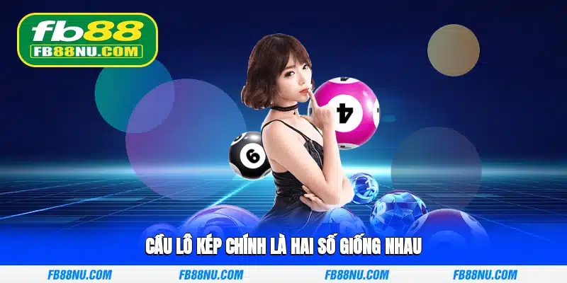 Cầu lô kép chính là hai số giống nhau