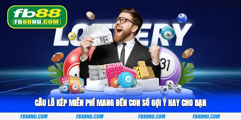 Câu lô kép miễn phí mang đến con số gợi ý hay cho bạn