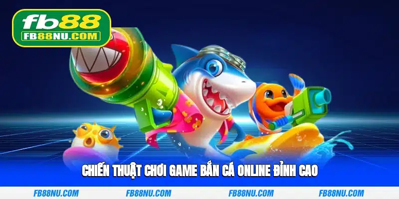 Chiến thuật chơi game bắn cá online đỉnh cao