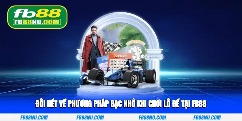 Đôi nét về phương pháp bạc nhớ khi chơi lô đề tại FB88