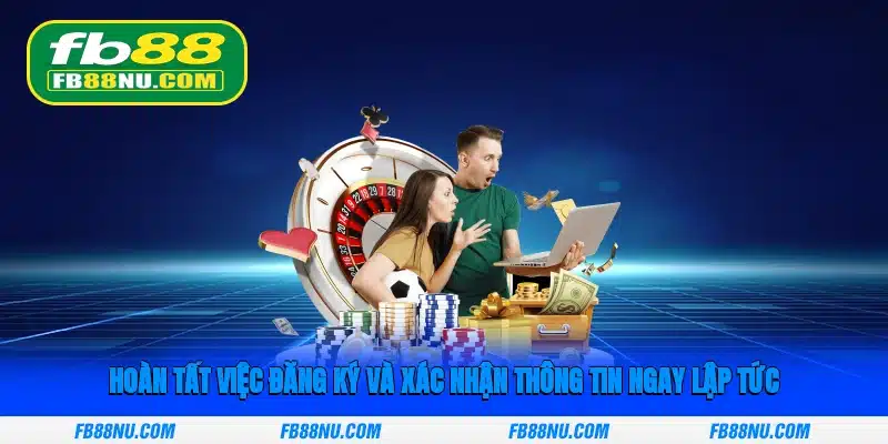 Hoàn tất việc đăng ký và xác nhận thông tin ngay lập tức