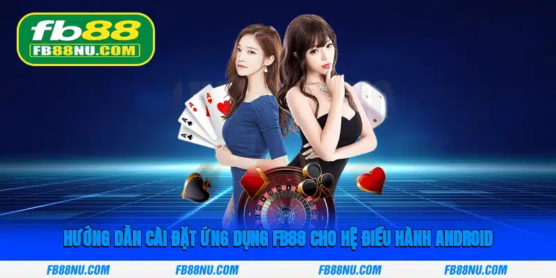 Hướng dẫn cài đặt ứng dụng FB88 cho hệ điều hành Android