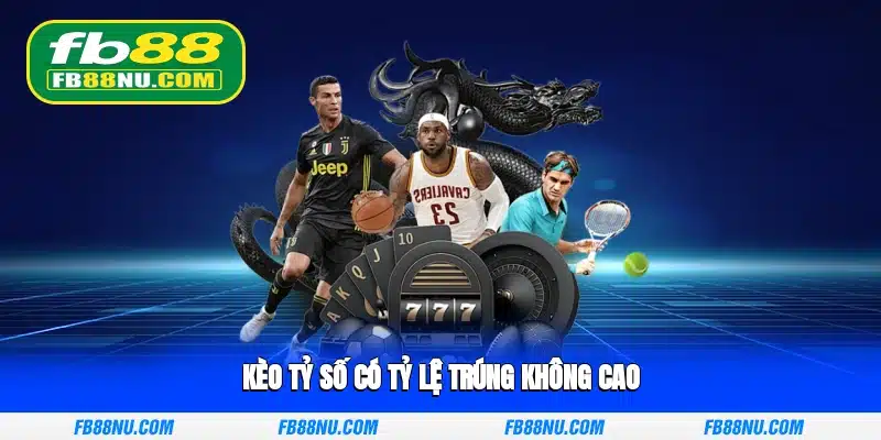 Kèo tỷ số có tỷ lệ trúng không cao