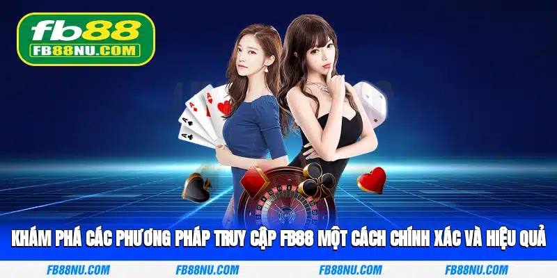 Khám phá các phương pháp truy cập FB88 một cách chính xác và hiệu quả