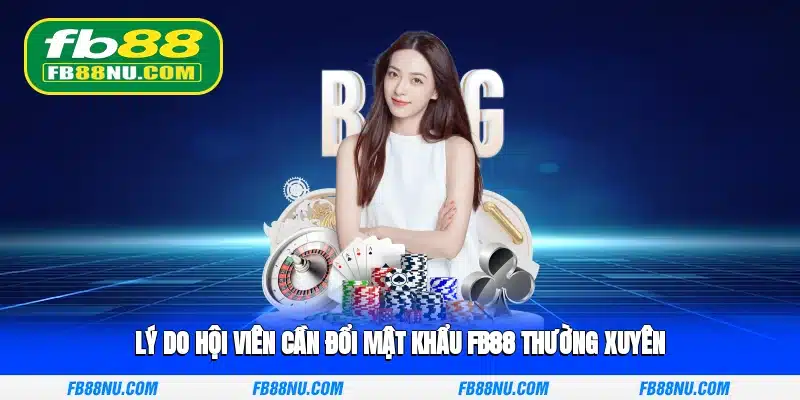 Lý do hội viên cần đổi mật khẩu FB88 thường xuyên