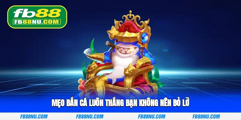 Mẹo bắn cá luôn thắng bạn không nên bỏ lỡ