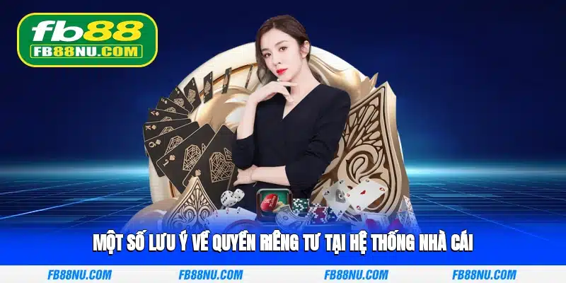 Một số lưu ý về quyền riêng tư tại hệ thống nhà cái