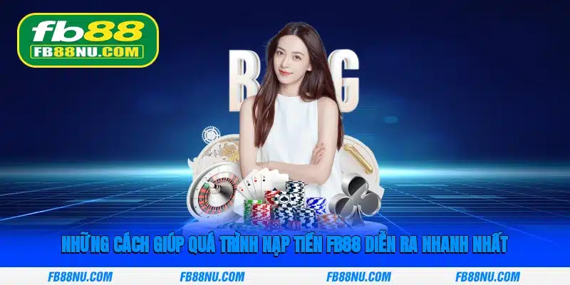 Những cách giúp quá trình nạp tiền FB88 diễn ra nhanh nhất