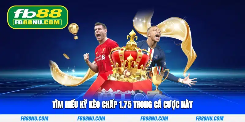 Tìm hiểu kỹ Kèo Chấp 1.75 trong cá cược này