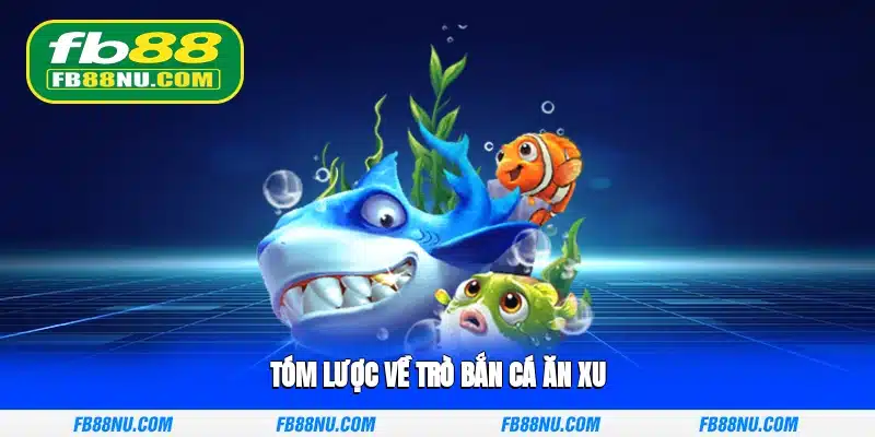 Tóm Lược về Trò Bắn Cá Ăn Xu