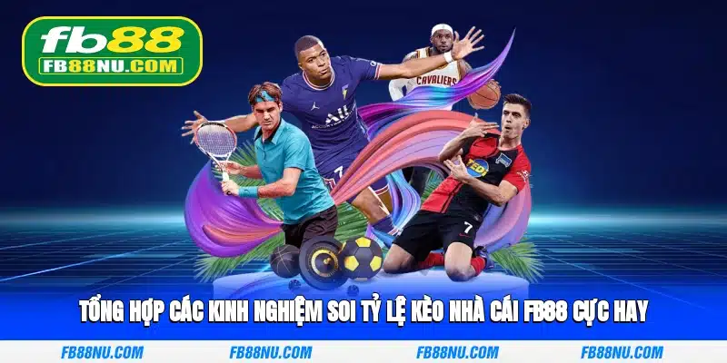 Tổng hợp các kinh nghiệm soi tỷ lệ kèo nhà cái FB88 cực hay