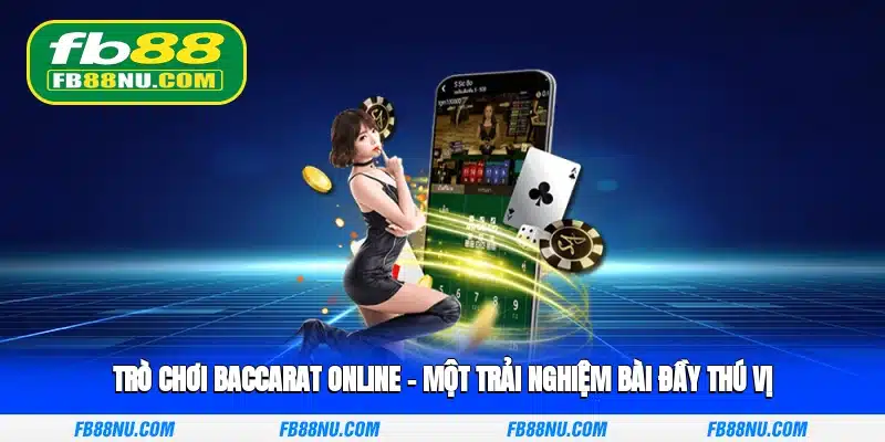Trò chơi Baccarat online – Một Trải Nghiệm Bài Đầy Thú Vị