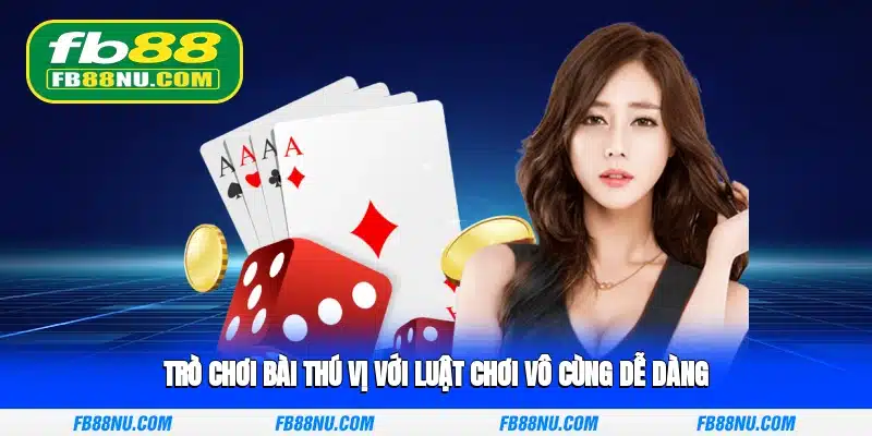 Trò chơi bài thú vị với luật chơi vô cùng dễ dàng