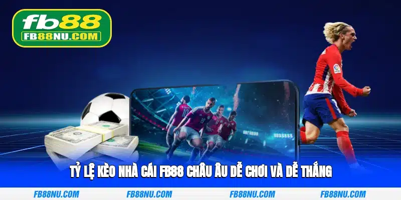 tỷ lệ kèo nhà cái FB88 châu Âu dễ chơi và dễ thắng